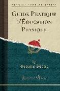 Guide Pratique d'Éducation Physique (Classic Reprint)