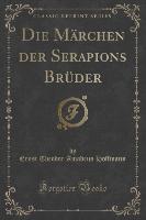 Die Märchen der Serapions Brüder (Classic Reprint)