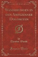 Wanderungen in den Ampezzaner Dolomiten (Classic Reprint)