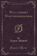 Wogulisches Wörterverzeichnis (Classic Reprint)