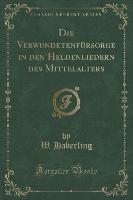 Die Verwundetenfürsorge in den Heldenliedern des Mittelalters (Classic Reprint)