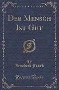 Der Mensch Ist Gut (Classic Reprint)