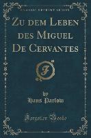 Zu dem Leben des Miguel De Cervantes (Classic Reprint)