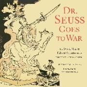 Dr. Seuss Goes to War: The World War II Editorial Cartoons of Theodor Seuss Geisel