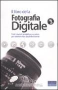 Il libro della fotografia digitale. Tutti i segreti spiegati passo passo per ottenere foto da professionisti