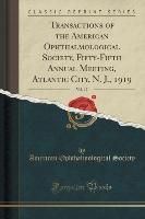 Transactions of the American Ophthalmological Society, Fifty-Fifth Annual Meeting, Atlantic City, N. J., 1919, Vol. 17 (Classic Reprint)