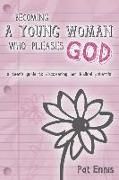 Becoming a Young Woman Who Pleases God: A Teen's Guide to Discovering Her Biblical Potential