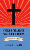 If Jesus Is the Answer, What Is the Question?