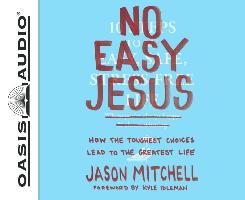 No Easy Jesus (Library Edition): How the Toughest Choices Lead to the Greatest Life