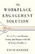 The Workplace Engagement Solution: Find a Common Mission, Vision and Purpose with All of Today's Employees