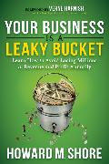 Your Business Is a Leaky Bucket: Learn How to Avoid Losing Millions in Revenue and Profit Annually