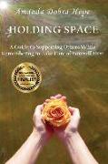 Holding Space: A Guide to Supporting Others While Remembering to Take Care of Yourself First