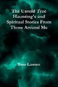 The Untold True Haunting's and Spiritual Stories From Those Around Me