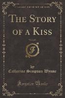 The Story of a Kiss, Vol. 2 of 3 (Classic Reprint)