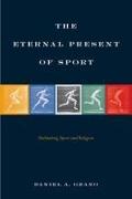 The Eternal Present of Sport: Rethinking Sport and Religion