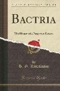 Bactria: The History of a Forgotten Empire (Classic Reprint)