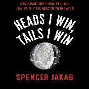 Heads I Win, Tails I Win: Why Smart Investors Fail and How to Tilt the Odds in Your Favor