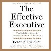 The Effective Executive: The Definitive Guide to Getting the Right Things Done