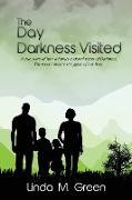 The Day Darkness Visited: A True Story of How a Family Endured Years of Darkness. the Most Intimate Struggles of Our Lives