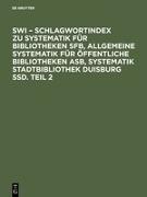 SWI ¿ Schlagwortindex zu Systematik für Bibliotheken SFB, Allgemeine Systematik für öffentliche Bibliotheken ASB, Systematik Stadtbibliothek Duisburg SSD. Teil 2