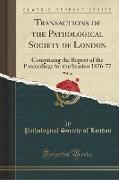 Transactions of the Pathological Society of London, Vol. 28