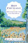 Bon Courage: Rediscovering the Art of Living (in the Heart of France)