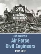 Leading the Way: The History of Air Force Civil Engineers, 1907-2012