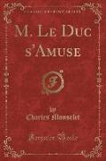 M. Le Duc s'Amuse (Classic Reprint)