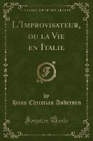 L'Improvisateur, ou la Vie en Italie (Classic Reprint)