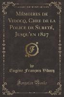 Mémoires de Vidocq, Chef de la Police de Sureté, Jusqu'en 1827 (Classic Reprint)