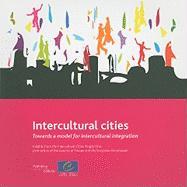 Intercultural Cities: Towards a Model for Intercultural Integration: Insights from the Intercultural Cities Programme, Joint Action of the C