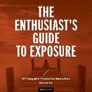 The Enthusiast's Guide to Exposure: 49 Photographic Principles You Need to Know