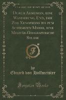 Durch Armenien, eine Wanderung, Und, der Zug Xenophons bis zum Schwarzen Meere, eine Militär-Geographische Studie (Classic Reprint)