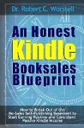 An Honest Kindle Booksales Blueprint - How to Break Out of the No-Sales Self-Publishing Basement to Start Earning Routine and Consistent Passive Kindle Income