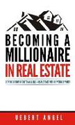 Becoming a Millionaire in Real Estate: How to go from broke to millions in Real Estate with or without Money