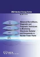 Advanced Surveillance, Diagnostic and Prognostic Techniques in Monitoring Structures, Systems and Components in Nuclear Power Plants: IAEA Nuclear Ene