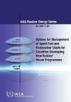 Options for Management of Spent Fuel and Radioactive Waste for Countries Developing New Nuclear Power Programmes: IAEA Nuclear Energy Series No. NW-T-