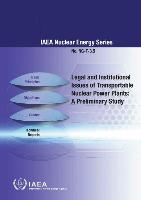 Legal and Institutional Issues of Transportable Nuclear Power Plants: A Preliminary Study: IAEA Nuclear Energy Series No. Ng-T-3.5