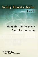 Managing Regulatory Body Competence: Safety Reports Series No.79