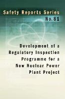 Development of a Regulatory Inspection Programme for a New Nuclear Power Plant Project: Safety Reports Series No. 81