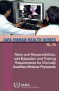 Roles and Responsibilities, and Education and Training Requirements for Clinically Qualified Medical Physicists: IAEA Human Health Series No. 25