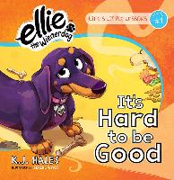 It's Hard to Be Good (Ellie the Wienerdog Series): Life's Little Lessons by Ellie the Wienerdog - Lesson #1 Volume 1