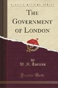 The Government of London (Classic Reprint)