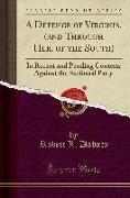 A Defence of Virginia, (and Through Her, of the South): In Recent and Pending Contests Against the Sectional Party (Classic Reprint)