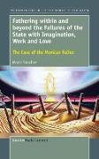 Fathering Within and Beyond the Failures of the State with Imagination, Work and Love: The Case of the Mexican Father