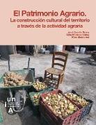 El patrimonio agrario : la construcción cultural del territorio a través de la actividad agraria