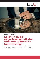 La política de seguridad en México. Presente e Historia Institucional