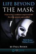 Life Beyond the Mask: How to Live a Confident Empowered Life Free from Anxiety and Conflict