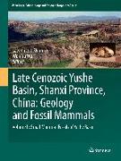 Late Cenozoic Yushe Basin, Shanxi Province, China: Geology and Fossil Mammals