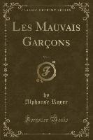 Les Mauvais Garçons, Vol. 1 (Classic Reprint)